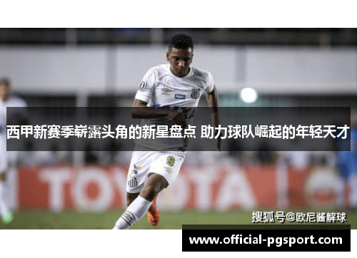 西甲新赛季崭露头角的新星盘点 助力球队崛起的年轻天才 西甲新赛季崭露头角的新星盘点 助力球队崛起的年轻天才