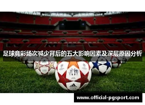 足球竞彩场次减少背后的五大影响因素及深层原因分析