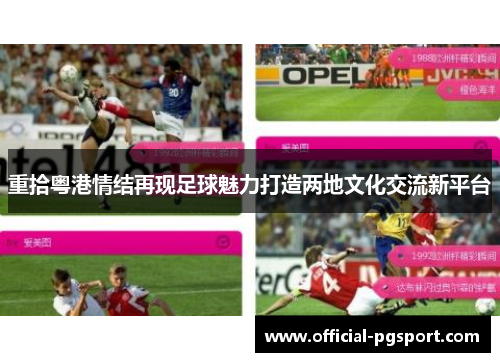 重拾粤港情结再现足球魅力打造两地文化交流新平台 重拾粤港情结再现足球魅力打造两地文化交流新平台