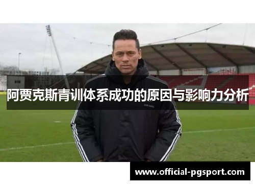 阿贾克斯青训体系成功的原因与影响力分析 阿贾克斯青训体系成功的原因与影响力分析