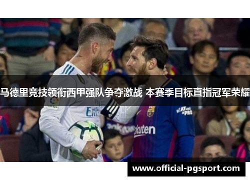 马德里竞技领衔西甲强队争夺激战 本赛季目标直指冠军荣耀